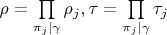 $\rho=\prod\limits_{\pi_j\mid\gamma}\rho_j, \tau=\prod\limits_{\pi_j\mid\gamma}\tau_j$