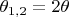 $\theta_{1,2} = 2 \theta$
