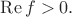 $\operatorname{Re} f >0.$