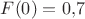 $F(0)=0{,}7$
