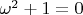 $\omega^2+1=0$