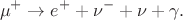 $$\mu^+\to e^++\nu^- +\nu+\gamma.$$