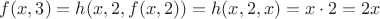 $f(x,3)=h(x,2,f(x,2))=h(x,2,x)=x\cdot2=2x$