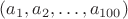 $(a_1,a_2,\ldots,a_{100})$ $(a_1,a_2,\ldots,a_{100})$