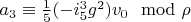 $a_3 \equiv \frac{1}{5} (-i_5^3 g^2) v_0 \mod \rho$