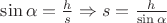 $\sin \alpha  = \frac{h}{s} \Rightarrow s = \frac{h}{{\sin \alpha }}$