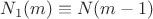 $N_1(m)\equiv N(m-1)$ $N_1(m)\equiv N(m-1)$