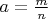 $a=\frac{m}{n}$