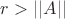 $r>||A||$
