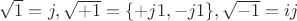$\sqrt{1}=j,\sqrt{+1}=\{+j1,-j1\},\sqrt{-1}=ij$