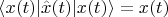 $\left\langle x(t) \vert \hat x(t) \vert x(t) \right\rangle = x(t)$