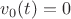 $v_0(t)=0$