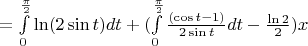 $=\int\limits_{0}^{\frac {\pi}{2} } {\ln (2 \sin t) dt+ (\int\limits_{0}^{\frac {\pi}{2} }\frac{(\cos t - 1)}{2 \sin t}} dt-\frac {\ln 2} 2)x$