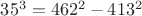 $35^3=462^2-413^2$