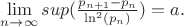 $\lim \limits_{n\to \infty} {sup(\frac {p_{n+1}-p_n} {\ln^2(p_n)})}=a.$