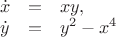 $\begin{array}{rcl} \dot x & = & xy, \\ \dot y & = & y^2 - x^4 \end{array}$