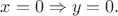$x=0 \Rightarrow y=0.$