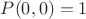 $P(0,0)=1$