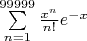 $\sum \limits _{n=1}^{99999}\frac{x^n}{n!}e^{-x}$