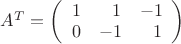 $A^T = \left( \begin{array}{rrr} 1 & 1 & -1 \\ 0 & -1 & 1 \end{array} \right)$