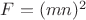 $F=(mn)^2$