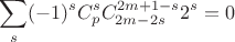 $$
\sum\limits_s(-1)^sC_{p}^{s} C_{2m-2s}^{2m+1-s}2^s=0
$$