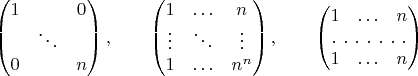 $$\begin{pmatrix}1&&0\\&\ddots&\\0&&n\\\end{pmatrix},\qquad\begin{pmatrix}1&\ldots&n\\\vdots&\ddots&\vdots\\1&\ldots&n^n\\\end{pmatrix},\qquad\begin{pmatrix}1&\ldots&n\\\hdotsfor[2]{3}\\1&\ldots&n\\\end{pmatrix}$$