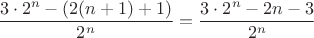 $$\frac{3\cdot 2^n-(2(n+1)+1)}{2^n}=\frac{3\cdot 2^n-2n-3}{2^n}$$