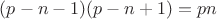 $(p-n-1)(p-n+1)=pn$