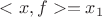 $<x, f> = x_1$