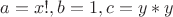 $a=x!,b=1,c=y*y$