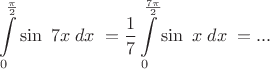 $$\int\limits_{0}^{\pi\over2} {\sin\ 7x}\;dx\;=\frac17\int\limits_{0}^{7\pi\over2} {\sin\ x}\;dx\;=...$$