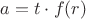 $a=t\cdot{f(r)}$