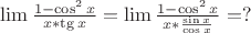 $\lim \frac{1 - \cos^2 x}{x * \tg x} = \lim \frac{1 - \cos^2 x}{x * \frac{\sin x}{\cos x}} = ?$