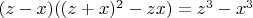$(z-x)((z+x)^2-zx)=z^3 -x ^3 $