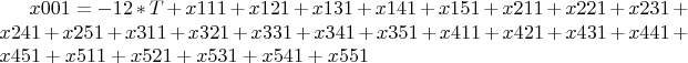 $ x001 = -12*T + x111 + x121 + x131 + x141 + x151 + x211 + x221 +
x231 + x241 + x251 + x311 + x321 + x331 + x341 + x351 + x411 + x421 +
x431 + x441 + x451 + x511 + x521 + x531 + x541 + x551 $