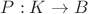 $P:K \rightarrow B$