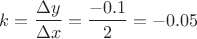 \[
k = \frac{{\Delta y}}
{{\Delta x}} = \frac{{ - 0.1}}
{2} =  - 0.05
\]