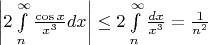 $\left| {2\int\limits_n^\infty  {\frac{{\cos x}}{{x^3 }}dx} } \right| \le 2\int\limits_n^\infty  {\frac{{dx}}{{x^3 }}}  = \frac{1}{{n^2 }}$