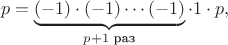 $$
p=\underbrace{(-1)\cdot(-1)\cdots(-1)}_{p+1\text{ раз}}\cdot1\cdot p,
$$ $$
p=\underbrace{(-1)\cdot(-1)\cdots(-1)}_{p+1\text{ раз}}\cdot1\cdot p,
$$