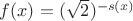 $f(x)=(\sqrt{2})^{-s(x)}$