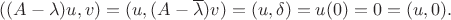 $((A-\lambda)u,v)=(u,(A-\overline\lambda)v)=(u,\delta)=u(0)=0=(u,0).$