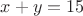 $ x + y = 15$