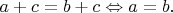 $a+c=b+c\Leftrightarrow a=b.$