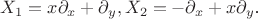 $X_1 = x \partial_x +  \partial_y, X_2 = -
 \partial_x + x \partial_y$.
