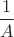 $\dfrac{1}{A}$