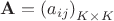 $\mathbf{A}=\left(a_{ij}\right)_{K\times K}$