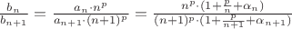 $\frac{b_n}{b_{n+1}} = \frac{a_n \cdot n^p}{a_{n+1} \cdot (n+1)^p} = \frac{n^p \cdot (1 + \frac{p}{n} + \alpha_n)}{(n+1)^p \cdot (1 + \frac{p}{n+1}+\alpha_{n+1})}$