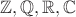 $\mathbb{Z,Q,R,C}$