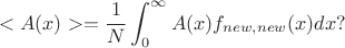 $$<A(x)>=\frac{1}{N} \int^{\infty}_0 A(x)  f_{new,new}(x) dx ?$$